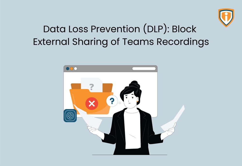 Data Loss Prevention (DLP): Block External Sharing of Teams Recordings