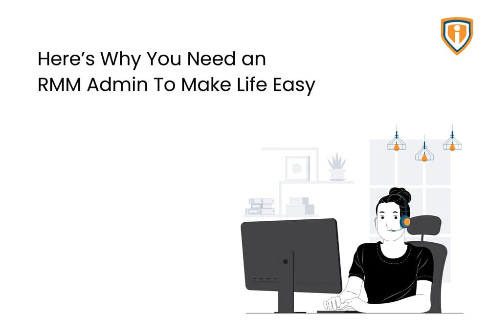 Here’s why you need an RMM Admin to make life easy