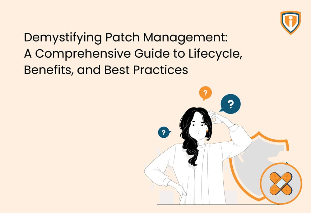 Demystifying Patch Management: A Comprehensive Guide to Lifecycle, Benefits, and Best Practices