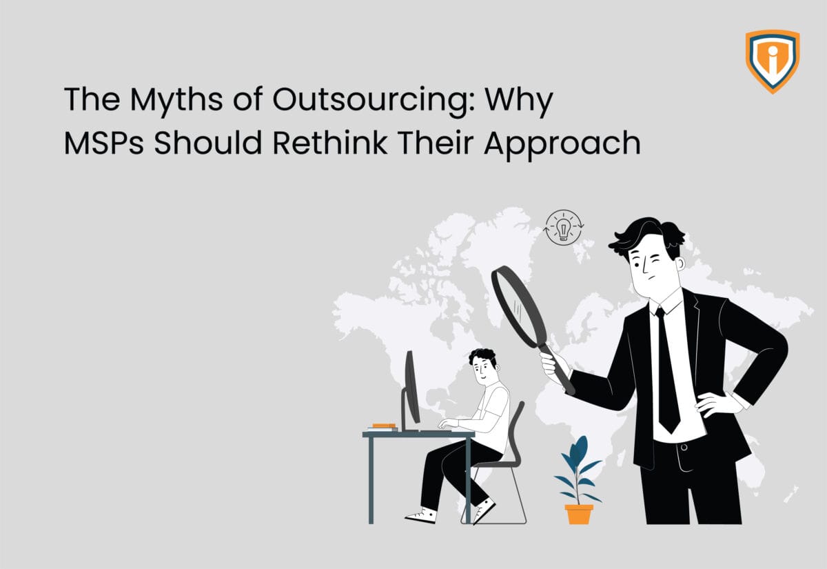 The Myths of Outsourcing: Why MSPs Should Rethink Their Approach